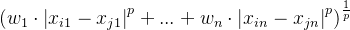 \\left ( w_{1}\\cdot \\left | x_{i1}-x_{j1} \\right |^{p} + ... + w_{n}\\cdot \\left | x_{in}-x_{jn} \\right |^{p} \\right )^{\\frac{1}{p}}