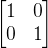 \\begin{bmatrix} 1 &0 \\\\ 0 &1 \\end{bmatrix}