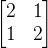 \\begin{bmatrix} 2 &1 \\\\ 1 &2 \\end{bmatrix}