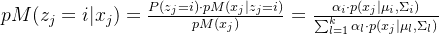 pM(z_{j}=i | x_{j}) = \\frac{P(z_{j}=i)\\cdot pM(x_{j} | z_{j}=i)}{pM(x_{j})}= \\frac{\\alpha _{i}\\cdot p(x_{j} | \\mu _{i}, \\Sigma _{i})}{\\sum_{l=1}^{k}\\alpha _{l}\\cdot p(x_{j} | \\mu _{l}, \\Sigma _{l})}