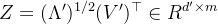 Z = (\\Lambda')^{1/2} (V')^{\\top } \\in R^{d'\\times m}