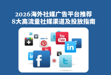 2026海外社媒广告平台推荐:8大高流量社媒渠道及投放指南-171主机测评