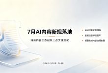 抖音AI内容新规落地,7月这几点变化创作者必须知道-171主机测评