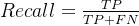 Recall = \\frac{TP}{TP + FN}