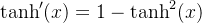 \\tanh'(x) = 1-\\tanh^2(x)