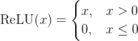 \\mathrm{ReLU}(x)= \\begin{cases} x, & x>0 \\\\ 0, & x \\leq 0 \\end{cases}