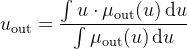 $u_{\\text{out}} = \\frac{\\int u \\cdot \\mu_{\\text{out}}(u)\\,\\mathrm{d}u}{\\int \\mu_{\\text{out}}(u)\\,\\mathrm{d}u}$