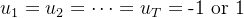 u_1=u_2=\\cdots =u_T= \\text{-1 or 1}