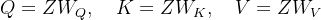 Q = ZW_Q,\\quad K = ZW_K,\\quad V = ZW_V