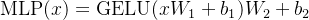 \\text{MLP}(x) = \\text{GELU}(xW_1 + b_1)W_2 + b_2