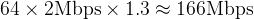 $64 \\times 2\\text{Mbps} \\times 1.3 \\approx 166\\text{Mbps}$