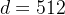 $d=512$