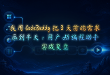 我用 CodeBuddy 把 3 天前端需求压到半天：国产 AI 编程助手实战复盘-171主机测评