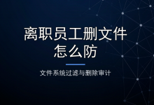 离职员工删文件怎么防?文件系统过滤与删除审计全链路拆解-171主机测评