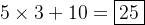 5\\times3+10 =\\boxed{25}