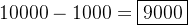 10000-1000 =\\boxed{9000}