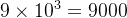 9\\times10^3=9000