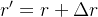 $r' = r + \\Delta r$