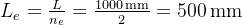 L_e = \\frac{L}{n_e} = \\frac{1000\\,\\mathrm{mm}}{2} = 500\\,\\mathrm{mm}