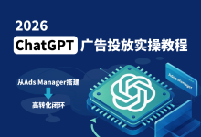2026 ChatGPT广告投放实操教程:从Ads Manager搭建到高转化闭环-171主机测评
