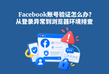 Facebook账号频繁被要求验证怎么办?从登录异常到浏览器环境排查-171主机测评